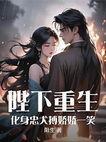 陛下重生，化身忠犬搏娇娇一笑