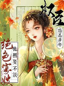 权臣隐忍多年，绝色寡嫂他照娶不误