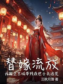 替嫁流放，我搬空京城带残疾世子去逃荒